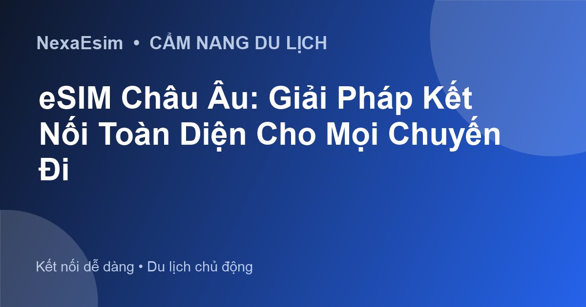 eSIM Châu Âu: Giải Pháp Kết Nối Toàn Diện Cho Mọi Chuyến Đi - Hướng dẫn sử dụng eSim