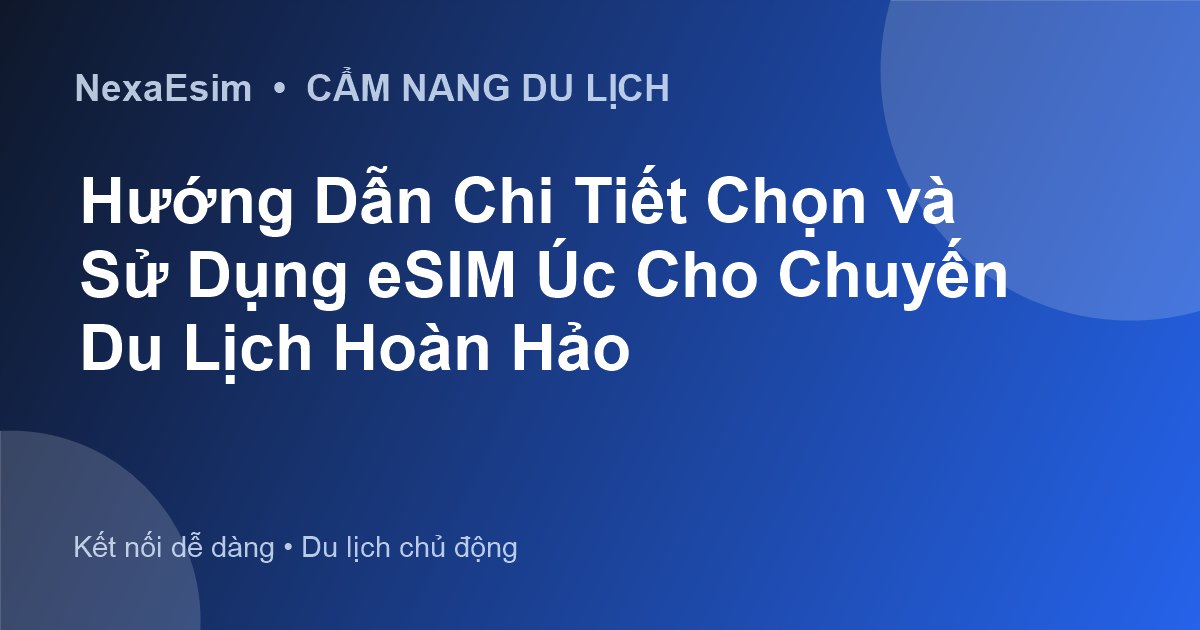 Hướng Dẫn Chi Tiết Chọn và Sử Dụng eSIM Úc Cho Chuyến Du Lịch Hoàn Hảo - Hướng dẫn sử dụng eSim
