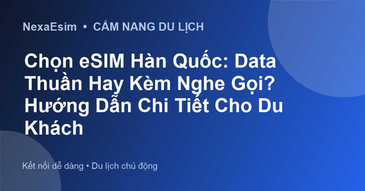 Chọn eSIM Hàn Quốc: Data Thuần Hay Kèm Nghe Gọi? Hướng Dẫn Chi Tiết Cho Du Khách - Hướng dẫn sử dụng eSim
