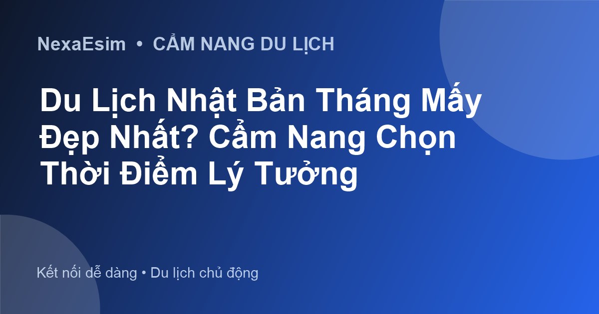 Du Lịch Nhật Bản Tháng Mấy Đẹp Nhất? Cẩm Nang Chọn Thời Điểm Lý Tưởng - Hướng dẫn sử dụng eSim