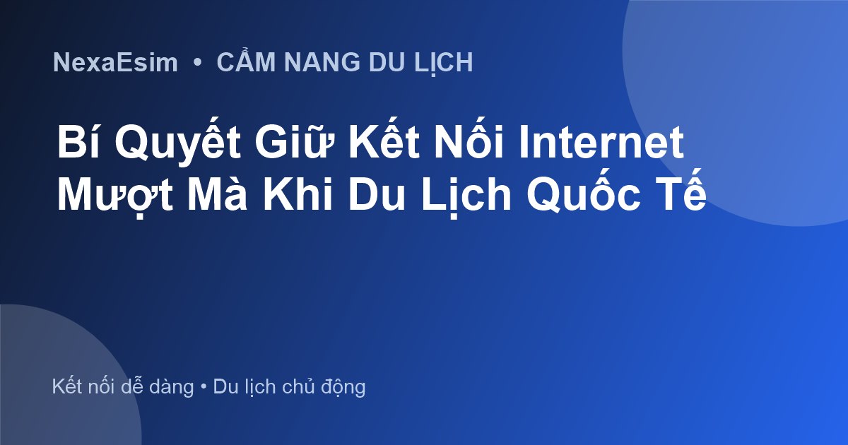 Bí Quyết Giữ Kết Nối Internet Mượt Mà Khi Du Lịch Quốc Tế - Hướng dẫn sử dụng eSim