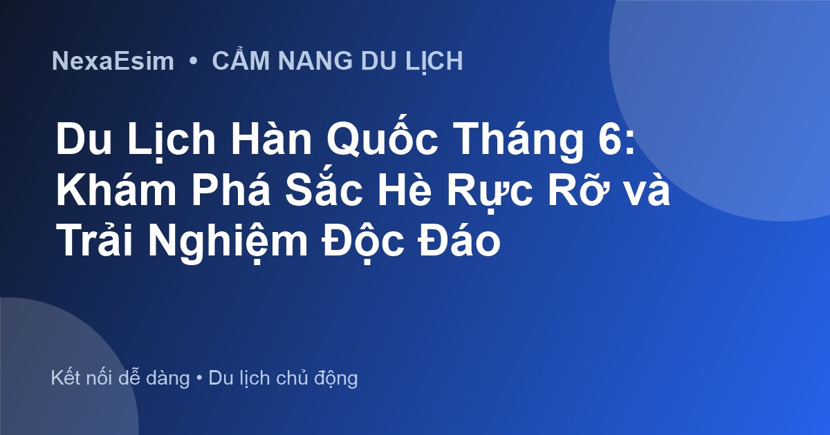 Du Lịch Hàn Quốc Tháng 6: Khám Phá Sắc Hè Rực Rỡ và Trải Nghiệm Độc Đáo - Hướng dẫn sử dụng eSim