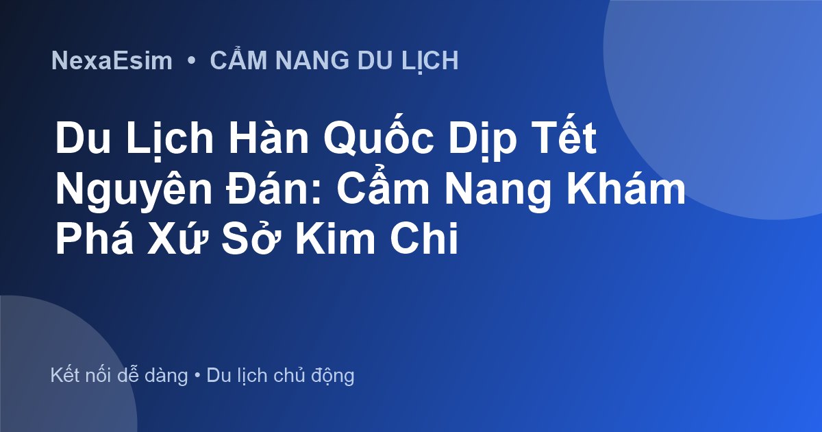 Du lịch Hàn Quốc dịp Tết Nguyên Đán: Điểm đến và Kinh nghiệm cần biết - Hướng dẫn sử dụng eSim