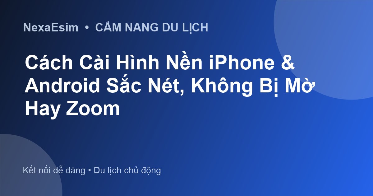 Tối Ưu Cài Đặt Điện Thoại Cho Chuyến Du Lịch Quốc Tế Với eSIM - Hướng dẫn sử dụng eSim