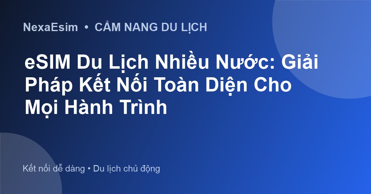 eSIM Du Lịch Nhiều Nước: Giải Pháp Kết Nối Toàn Diện Cho Mọi Hành Trình - Hướng dẫn sử dụng eSim