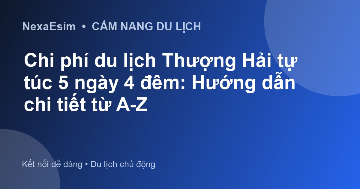 Chi phí du lịch Thượng Hải tự túc 5 ngày 4 đêm: Hướng dẫn chi tiết từ A-Z - Hướng dẫn sử dụng eSim