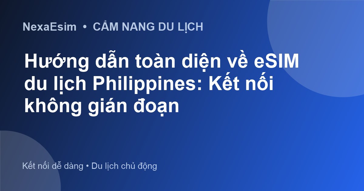 Hướng dẫn toàn diện về eSIM du lịch Philippines: Kết nối không gián đoạn