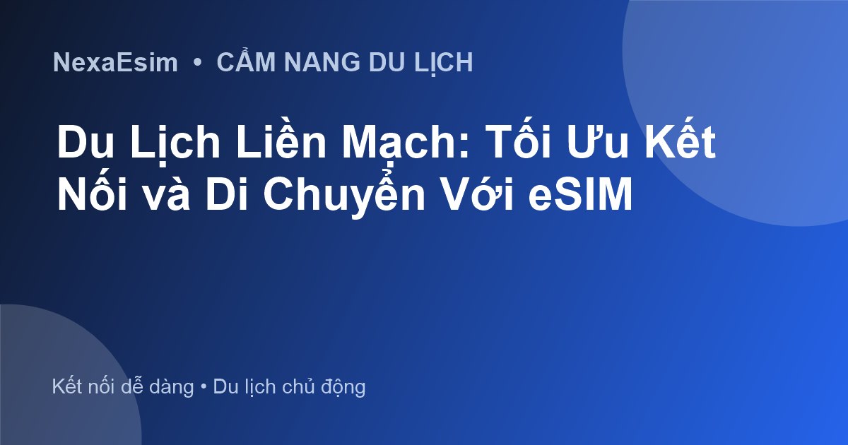 Du Lịch Liền Mạch: Tối Ưu Kết Nối và Di Chuyển Với eSIM