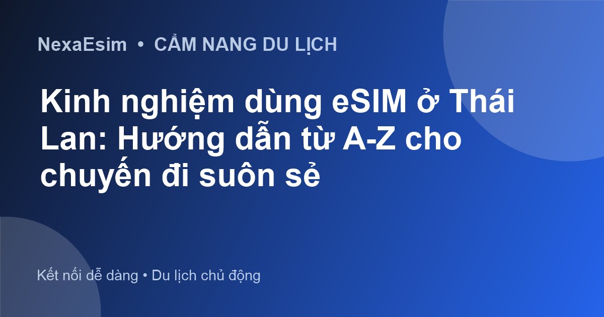 Kinh nghiệm dùng eSIM ở Thái Lan: Hướng dẫn từ A-Z cho chuyến đi suôn sẻ