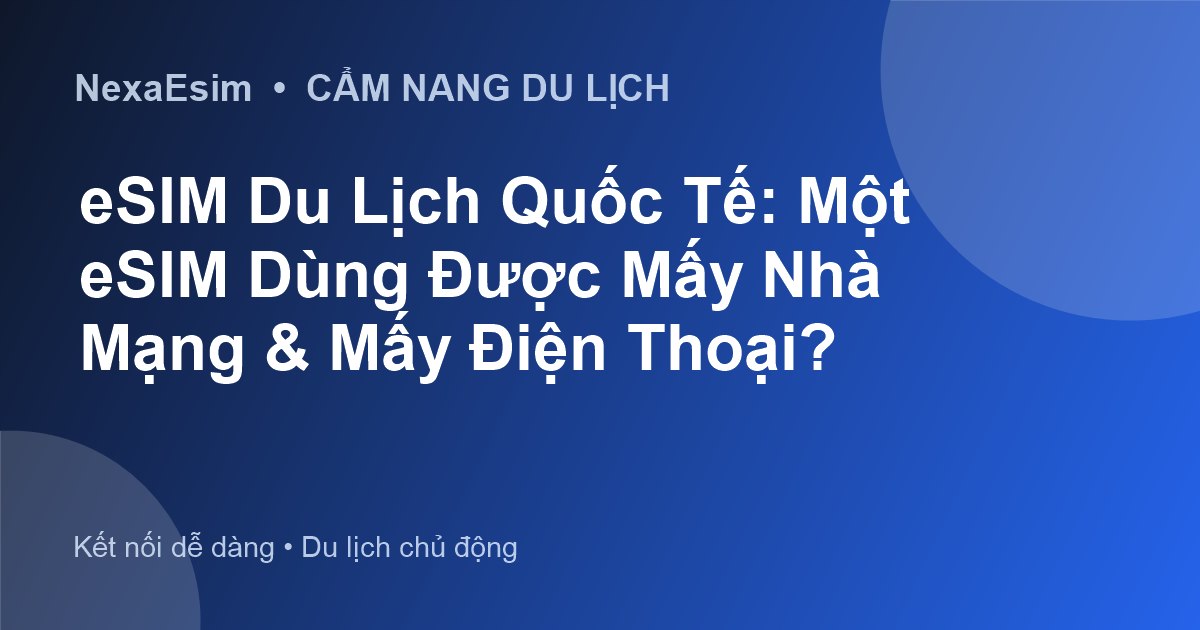 eSIM Du Lịch Quốc Tế: Một eSIM Dùng Được Mấy Nhà Mạng & Mấy Điện Thoại? - Hướng dẫn sử dụng eSim