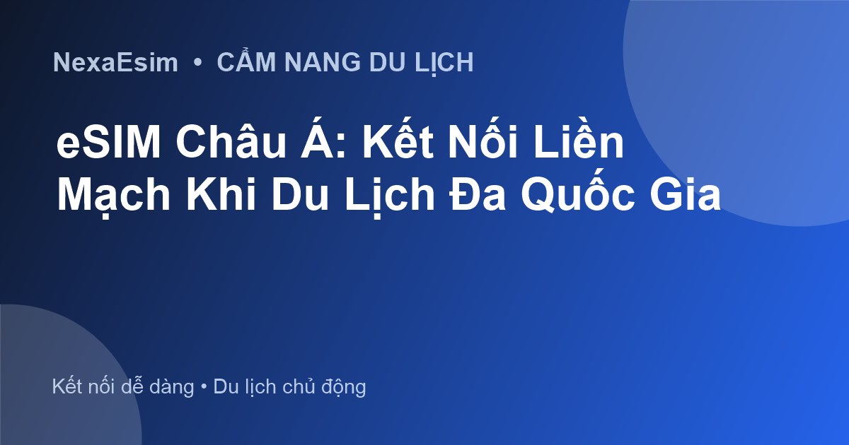 eSIM Châu Á: Kết Nối Liền Mạch Khi Du Lịch Đa Quốc Gia - Hướng dẫn sử dụng eSim