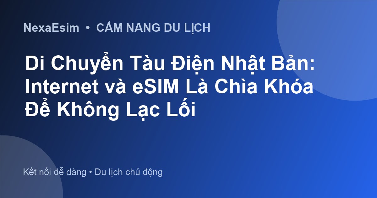 Di Chuyển Tàu Điện Nhật Bản: Internet và eSIM Là Chìa Khóa Để Không Lạc Lối