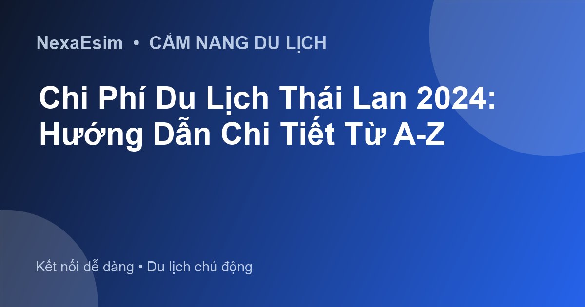 Chi Phí Du Lịch Thái Lan 2024: Hướng Dẫn Dự Trù Ngân Sách Chi Tiết