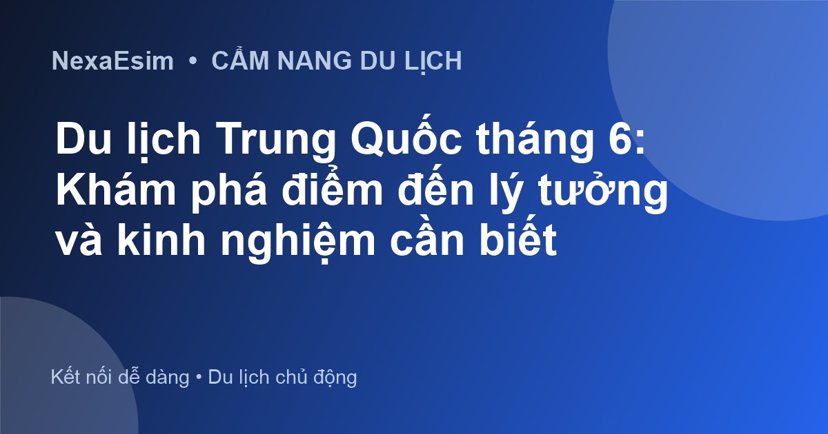 Du lịch Trung Quốc tháng 6: Khám phá điểm đến lý tưởng và kinh nghiệm cần biết - Hướng dẫn sử dụng eSim