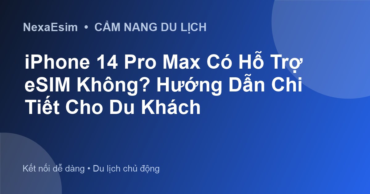 iPhone 14 Pro Max Có Hỗ Trợ eSIM Không? Hướng Dẫn Chi Tiết Cho Du Khách