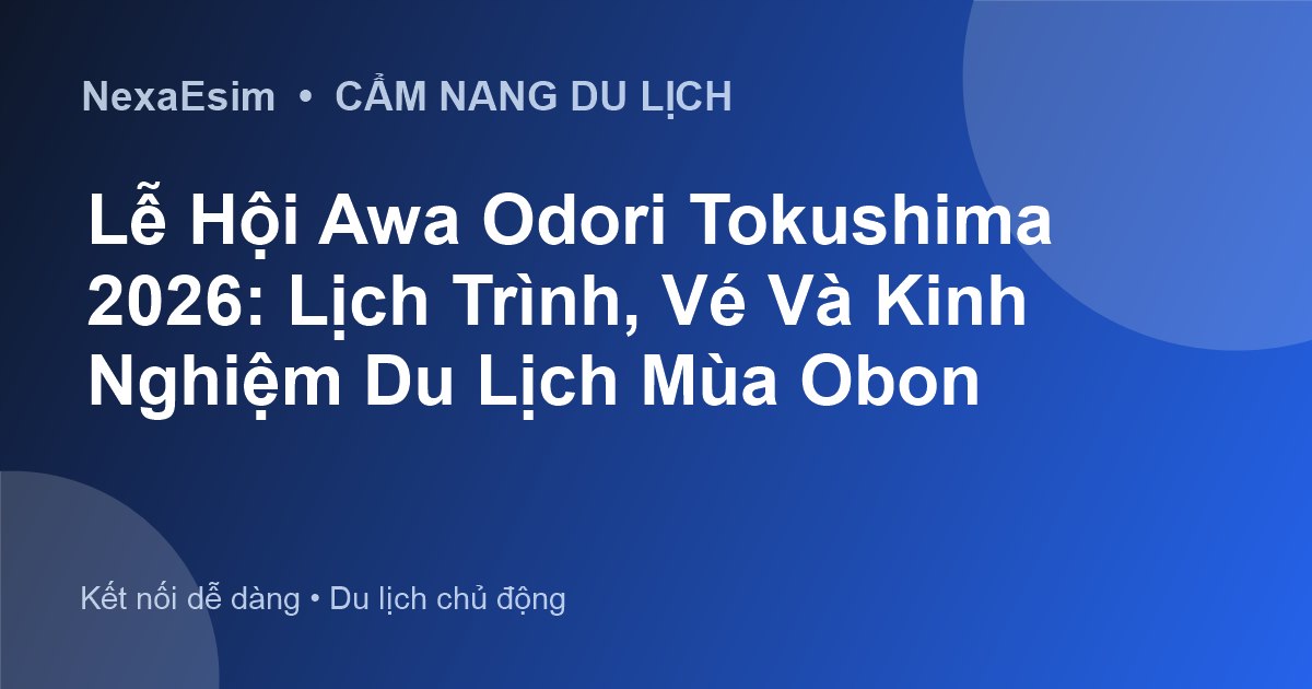 Lễ Hội Awa Odori Tokushima 2026: Trải Nghiệm Văn Hóa và Hướng Dẫn Du Lịch Obon - Hướng dẫn sử dụng eSim