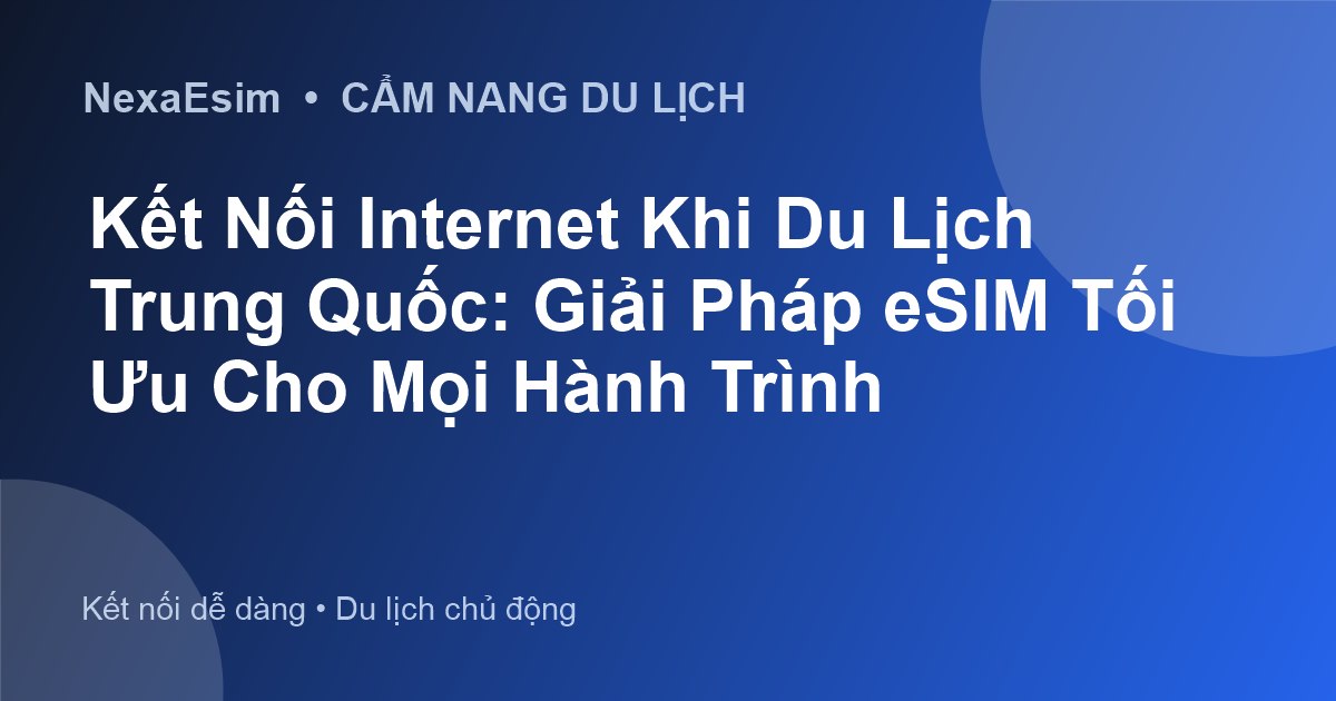 Kết Nối Internet Khi Du Lịch Trung Quốc: Giải Pháp eSIM Tối Ưu Cho Mọi Hành Trình - Hướng dẫn sử dụng eSim