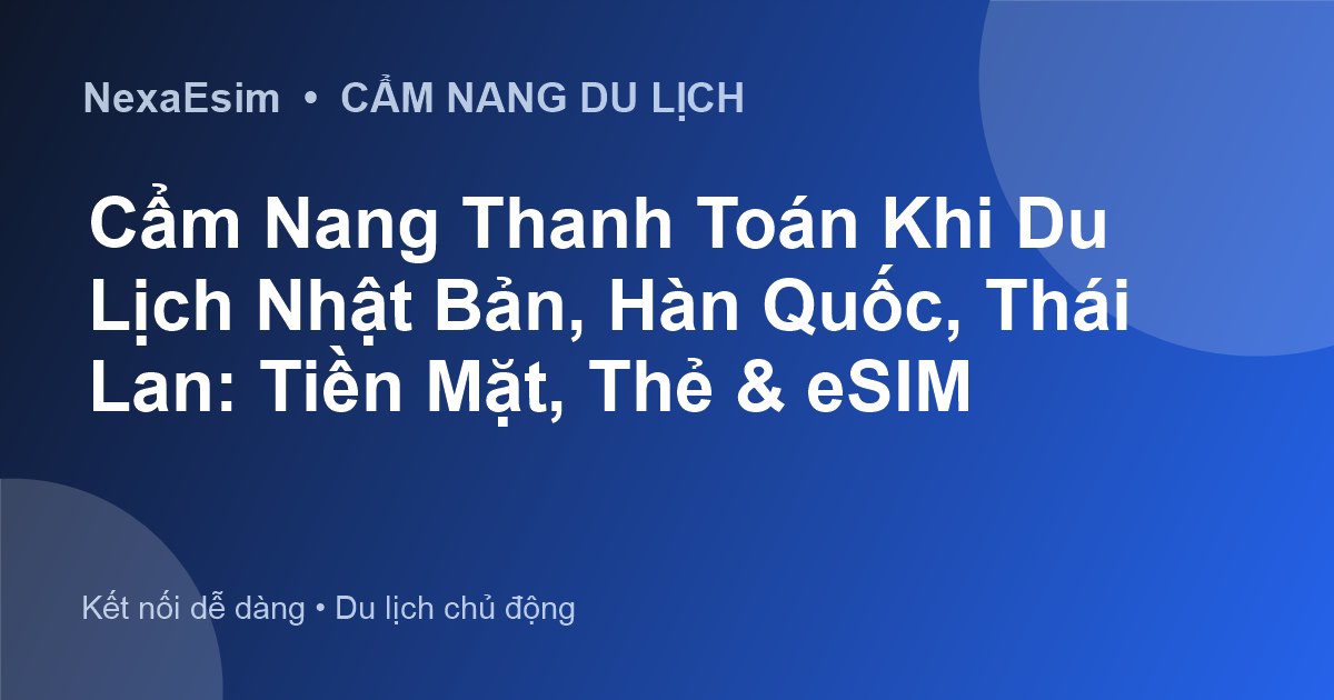 Cẩm Nang Thanh Toán Khi Du Lịch Nhật Bản, Hàn Quốc, Thái Lan: Tiền Mặt, Thẻ & eSIM - Hướng dẫn sử dụng eSim