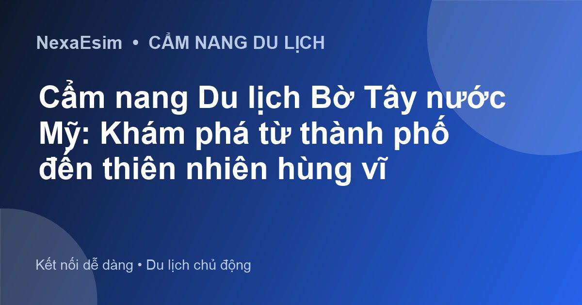 Cẩm nang Du lịch Bờ Tây nước Mỹ: Khám phá từ thành phố đến thiên nhiên hùng vĩ - Hướng dẫn sử dụng eSim