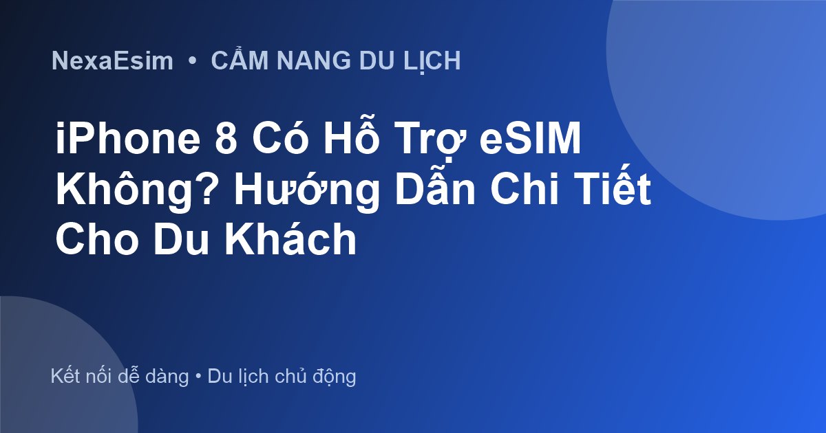 iPhone 8 Có Hỗ Trợ eSIM Không? Hướng Dẫn Chi Tiết Cho Du Khách