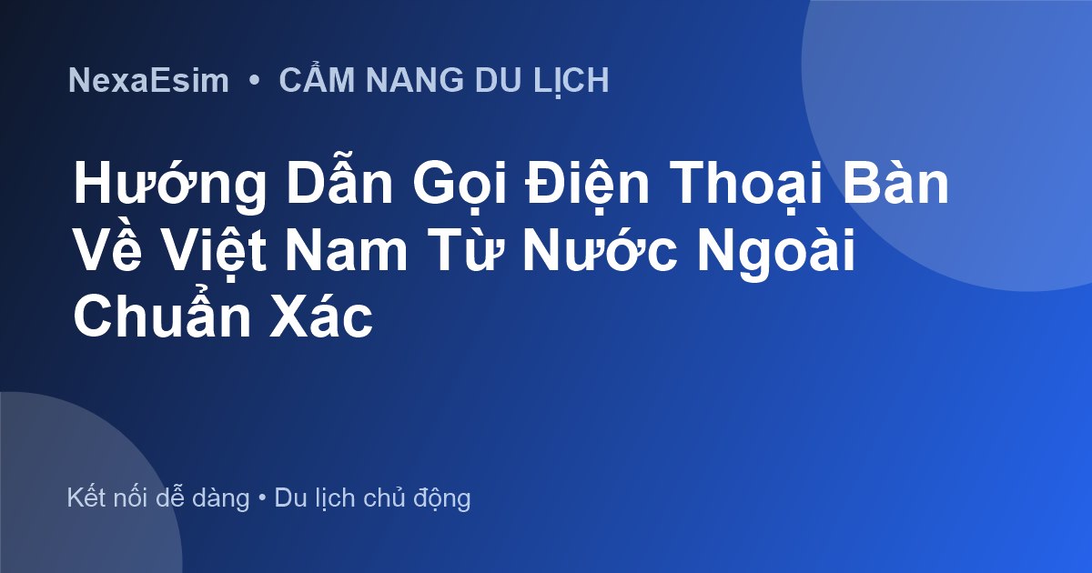 Cách Gọi Điện Thoại Bàn Về Việt Nam Từ Nước Ngoài: Hướng Dẫn Chi Tiết - Hướng dẫn sử dụng eSim