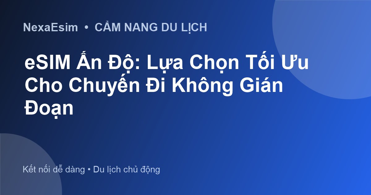 eSIM Ấn Độ: Lựa Chọn Tối Ưu Cho Chuyến Đi Không Gián Đoạn