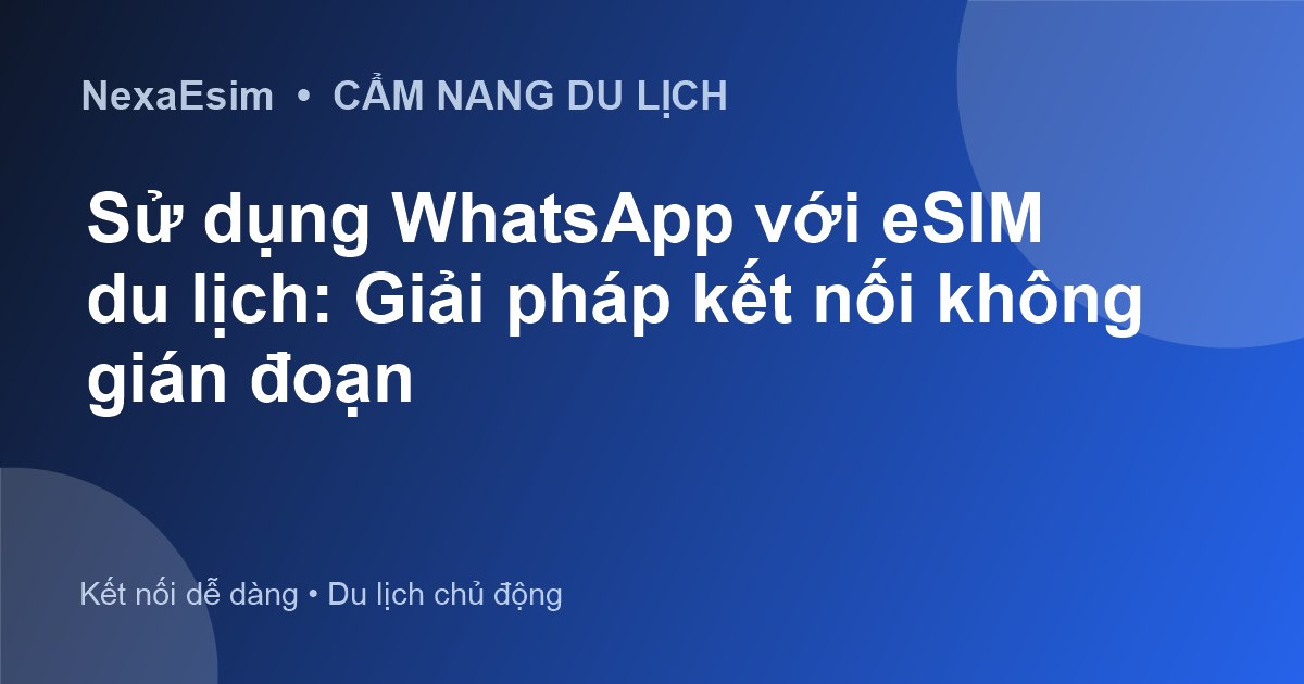 eSIM và WhatsApp: Hướng dẫn giữ liên lạc khi du lịch quốc tế