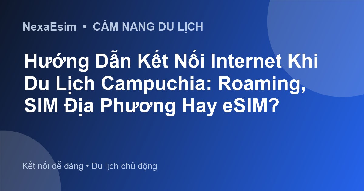 Hướng Dẫn Chuyển Vùng Quốc Tế Sang Campuchia Đơn Giản Với eSIM