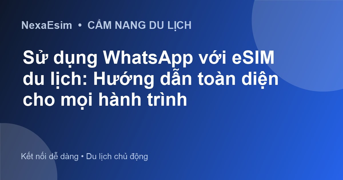 Sử dụng WhatsApp với eSIM du lịch: Hướng dẫn toàn diện cho mọi hành trình