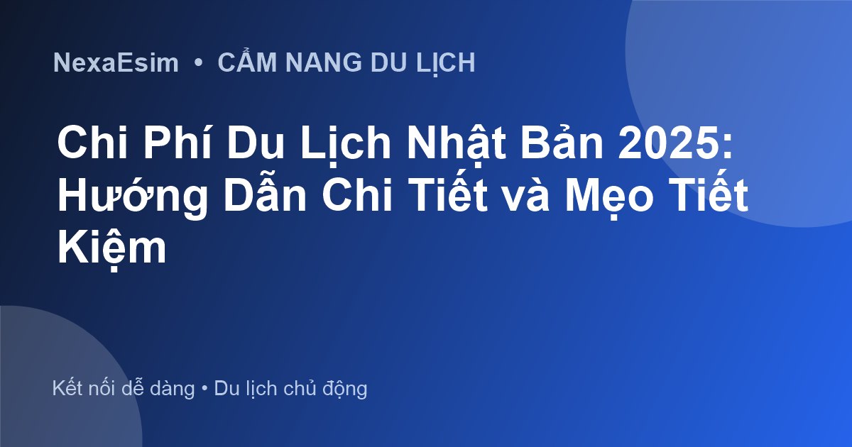 Chi Phí Du Lịch Nhật Bản 2025: Hướng Dẫn Chi Tiết & Mẹo Tiết Kiệm