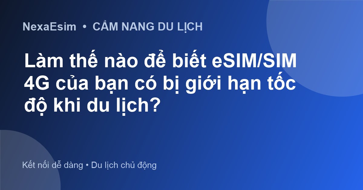Cách Kiểm Tra SIM/eSIM 4G Có Bị Giới Hạn Tốc Độ Khi Du Lịch? - Hướng dẫn sử dụng eSim