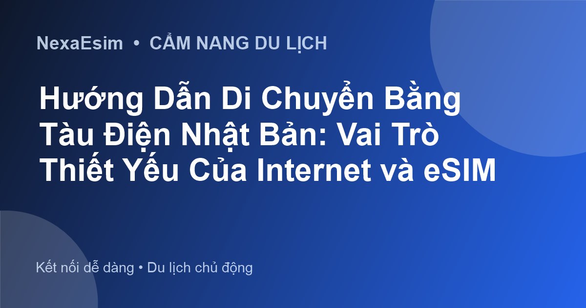 Hướng Dẫn Di Chuyển Bằng Tàu Điện Nhật Bản: Vai Trò Thiết Yếu Của Internet và eSIM