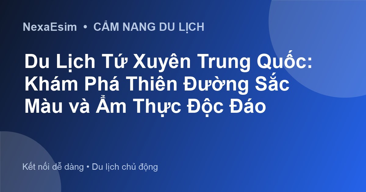 Du Lịch Tứ Xuyên Trung Quốc: Khám Phá Thiên Đường Sắc Màu và Ẩm Thực Độc Đáo - Hướng dẫn sử dụng eSim
