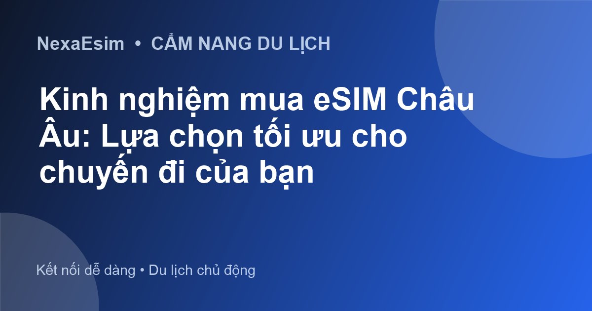 Kinh nghiệm mua eSIM Châu Âu: Lựa chọn tối ưu cho chuyến đi của bạn