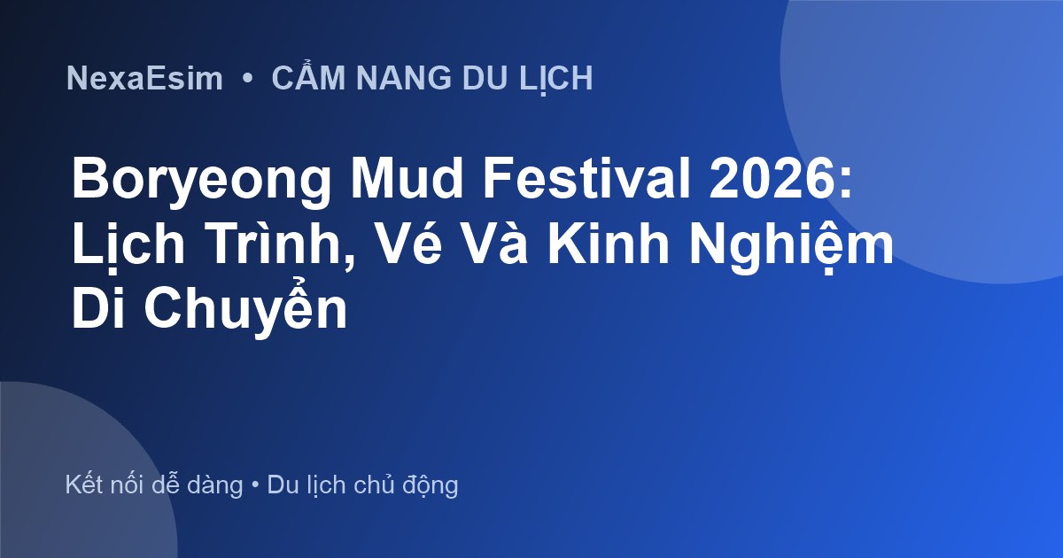 Lễ Hội Bùn Boryeong 2026: Lịch Trình, Vé Và Kinh Nghiệm Du Lịch - Hướng dẫn sử dụng eSim