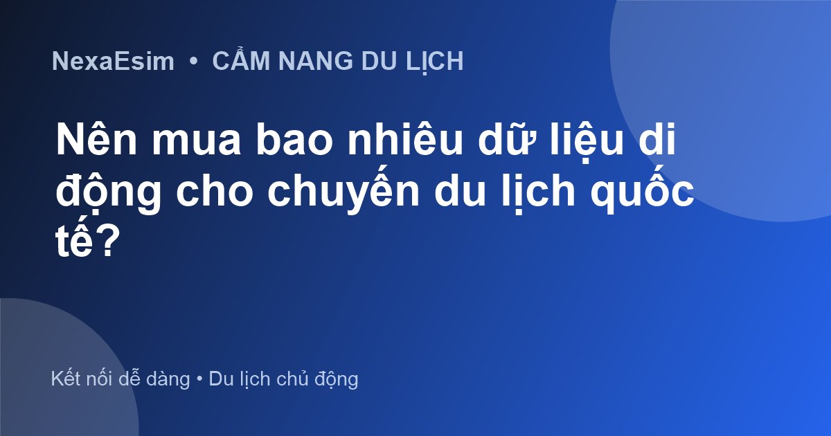Nên mua bao nhiêu dữ liệu di động cho chuyến du lịch quốc tế?