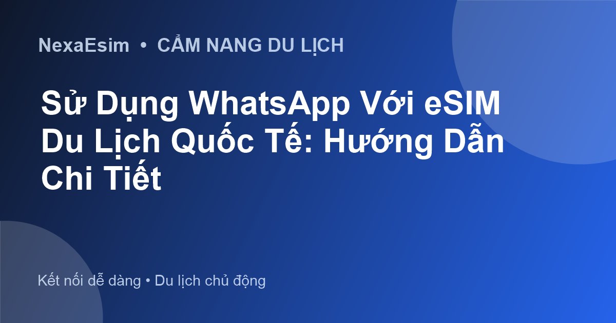 Sử Dụng WhatsApp Với eSIM Du Lịch Quốc Tế: Hướng Dẫn Chi Tiết
