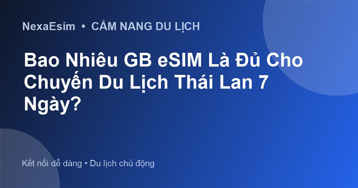 Bao nhiêu GB eSIM là đủ cho chuyến đi Thái Lan 7 ngày? Hướng dẫn chi tiết
