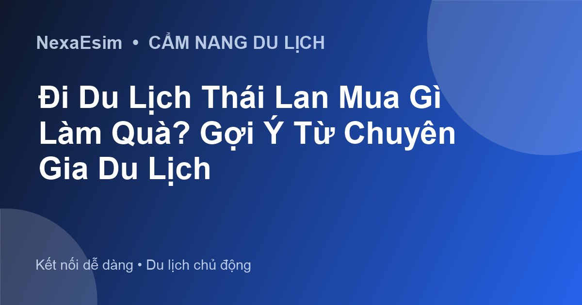Đi Du Lịch Thái Lan Mua Quà Gì? Gợi Ý Quà Tặng Độc Đáo và Ý Nghĩa