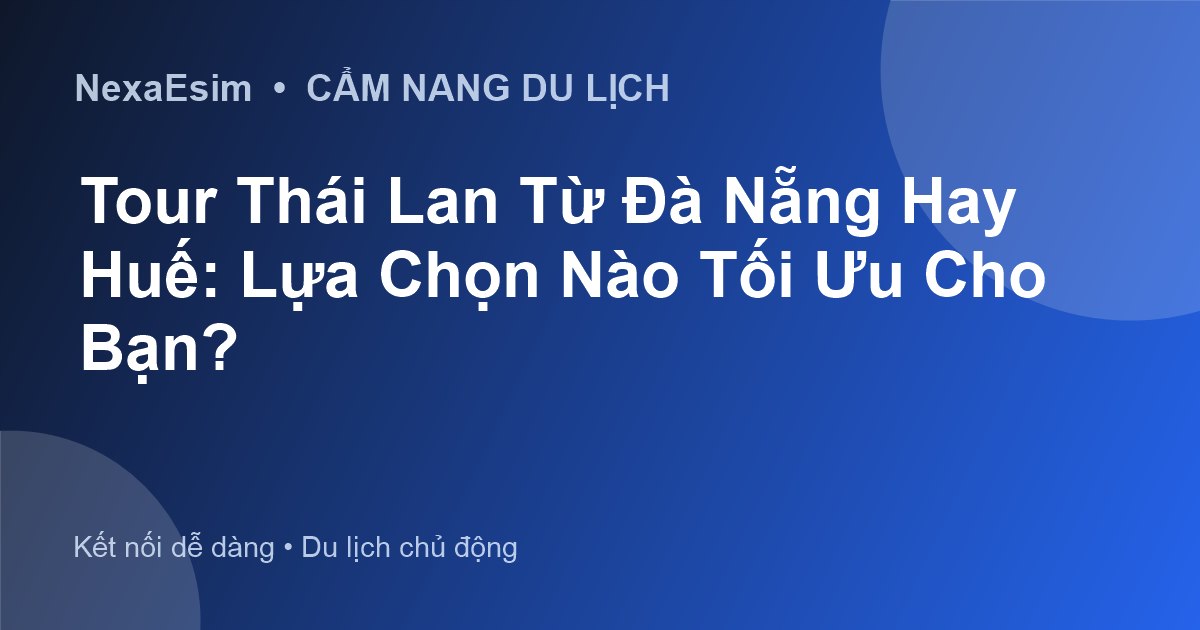 Tour Thái Lan Từ Đà Nẵng Hay Huế: Lựa Chọn Nào Tối Ưu Cho Bạn? - Hướng dẫn sử dụng eSim