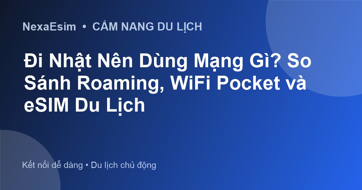 Đi Nhật Nên Dùng Mạng Gì? So Sánh Roaming, WiFi Pocket và eSIM Du Lịch - Hướng dẫn sử dụng eSim