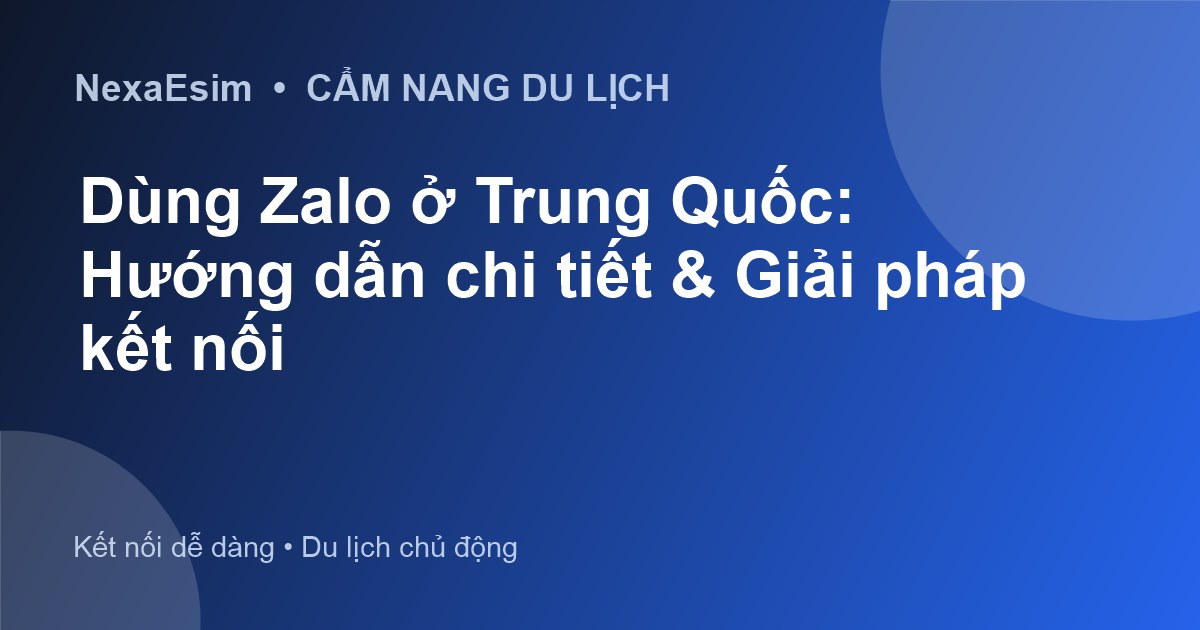Dùng Zalo ở Trung Quốc: Hướng dẫn chi tiết & Giải pháp kết nối