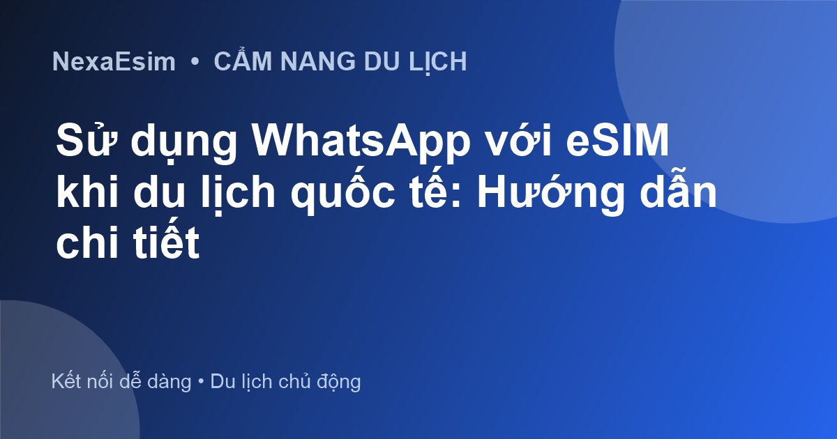 Sử dụng WhatsApp với eSIM khi du lịch quốc tế: Hướng dẫn chi tiết