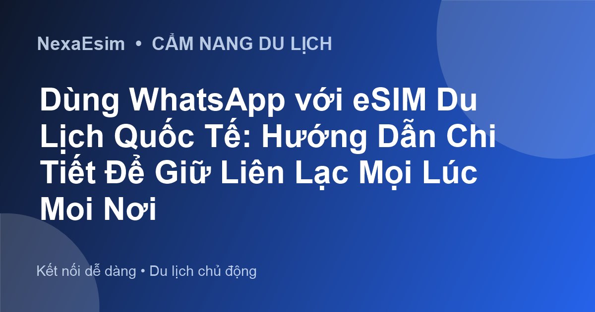 Sử Dụng WhatsApp Với eSIM Khi Du Lịch Quốc Tế: Hướng Dẫn Chi Tiết