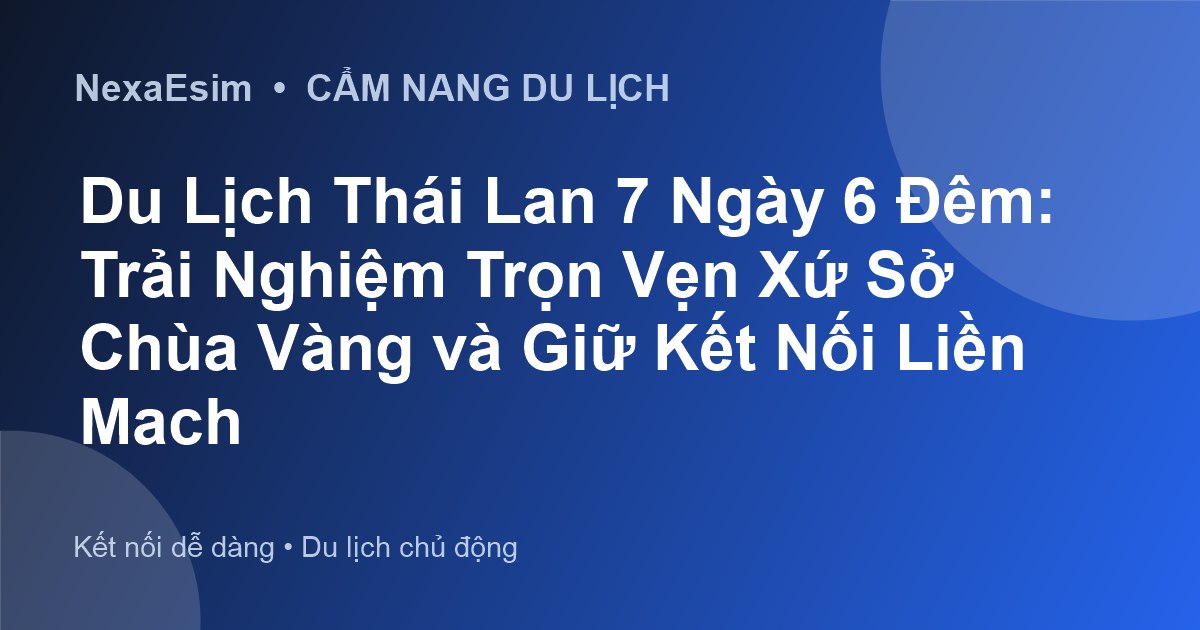 Du Lịch Thái Lan 7 Ngày 6 Đêm: Trải Nghiệm Trọn Vẹn Xứ Sở Chùa Vàng và Giữ Kết Nối Liền Mạch - Hướng dẫn sử dụng eSim