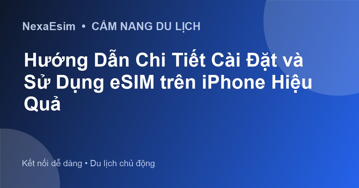 Hướng Dẫn Chi Tiết Cài Đặt và Sử Dụng eSIM trên iPhone Hiệu Quả - Hướng dẫn sử dụng eSim