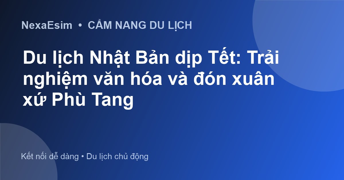 Du lịch Nhật Bản dịp Tết: Trải nghiệm văn hóa và đón xuân xứ Phù Tang - Hướng dẫn sử dụng eSim