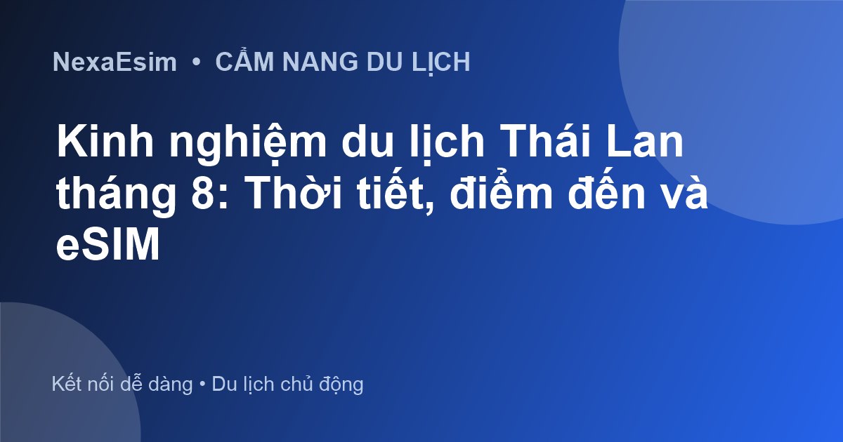 Kinh nghiệm du lịch Thái Lan tháng 8: Thời tiết, điểm đến và eSIM - Hướng dẫn sử dụng eSim