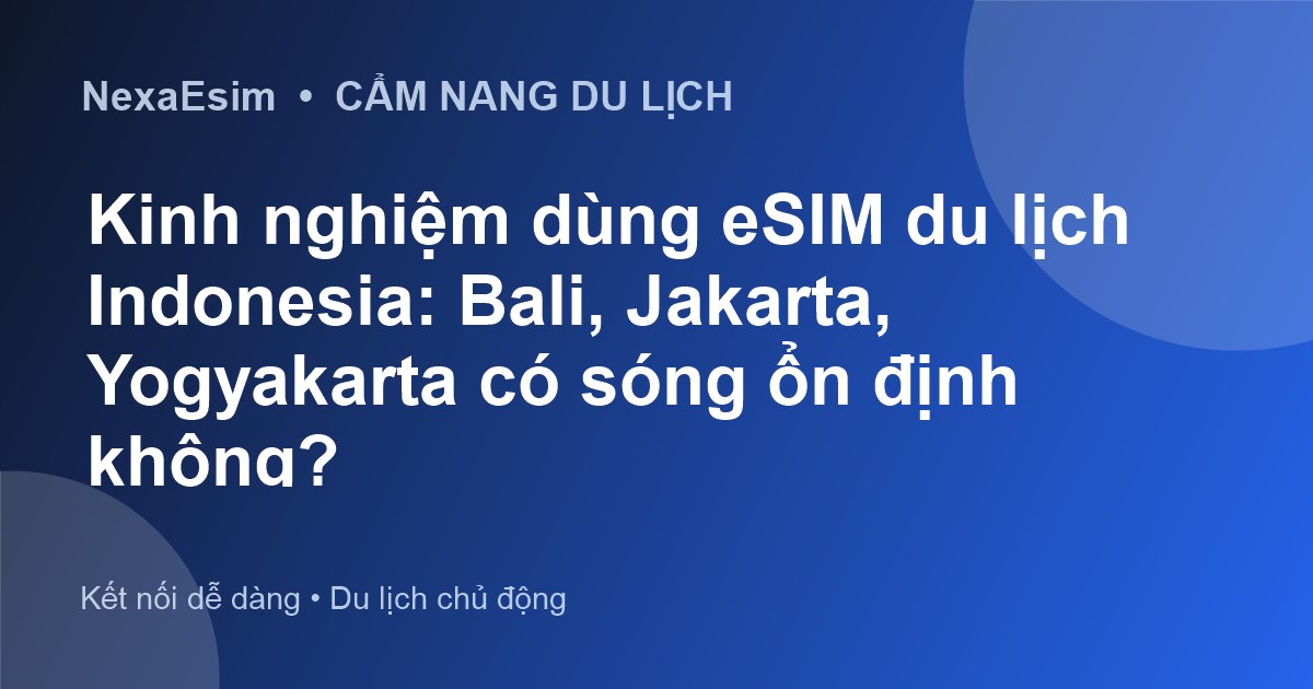 Kinh nghiệm dùng eSIM du lịch Indonesia: Bali, Jakarta, Yogyakarta có sóng ổn định không? - Hướng dẫn sử dụng eSim