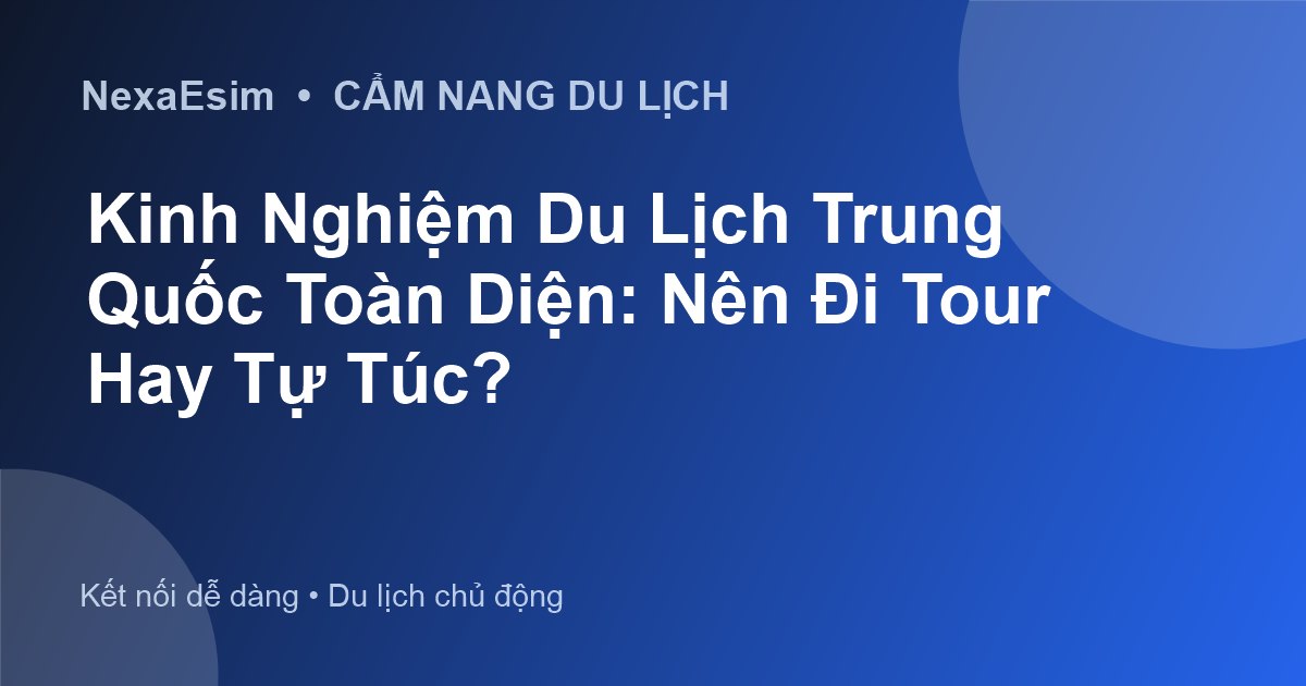Kinh Nghiệm Du Lịch Trung Quốc Toàn Diện: Nên Đi Tour Hay Tự Túc? - Hướng dẫn sử dụng eSim